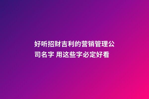 好听招财吉利的营销管理公司名字 用这些字必定好看-第1张-公司起名-玄机派